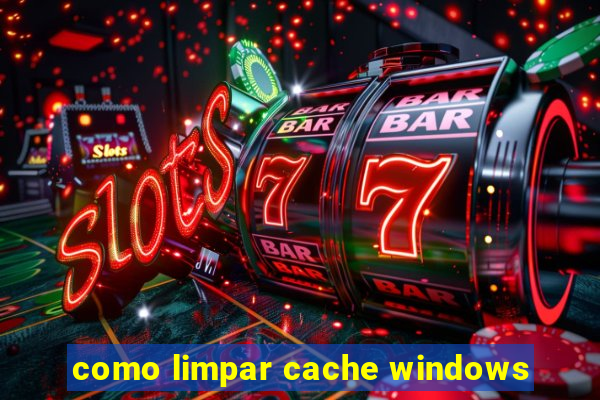 como limpar cache windows